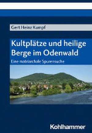 Kultplätze und heilige Berge im Odenwald de Gert Heinz Kumpf