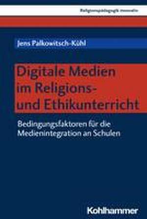 Digitale Medien im Religions- und Ethikunterricht de Jens Palkowitsch-Kühl