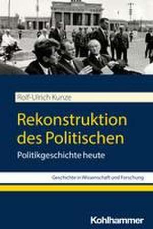 Rekonstruktion des Politischen de Rolf-Ulrich Kunze