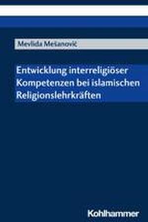 Entwicklung interreligiöser Kompetenzen bei islamischen Religionslehrkräften de Mevlida Mesanovic