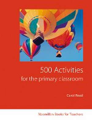 500 Activities for the Primary Classroom de Carol Read