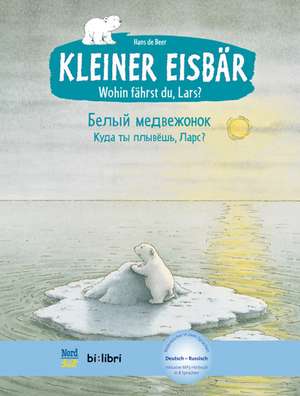 Kleiner Eisbär - Wohin fährst du, Lars? Kinderbuch Deutsch-Russisch de Hans de Beer