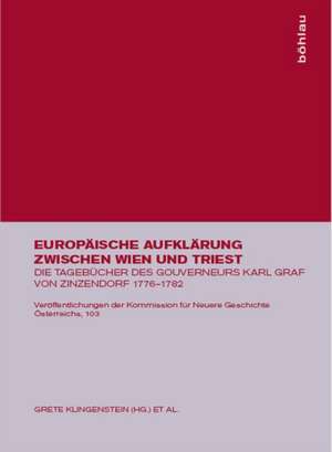 Europäische Aufklärung zwischen Wien und Triest: Die Tagebücher des Gouverneurs Karl Graf von Zinzendorf 1776–1782 de Grete Klingenstein