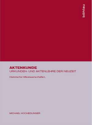 Aktenkunde: Urkunden- und Aktenlehre der Neuzeit de Michael Hochedlinger