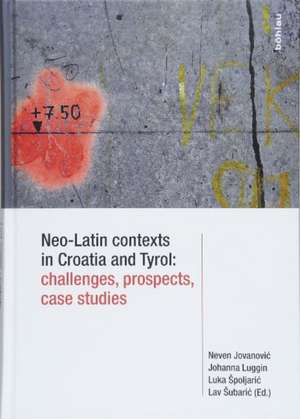 Neo-Latin contexts in Croatia and Tyrol: challenges, prospects, case studies de Johanna Luggin