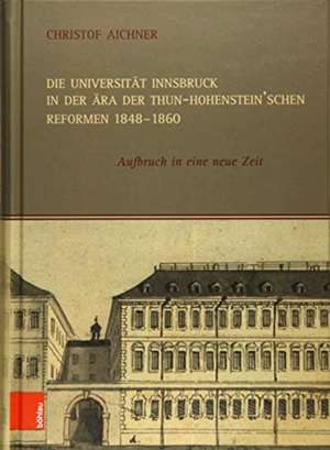 Die Universität Innsbruck in der Ära der Thun-Hohenstein'schen Reformen 1848-1860 de Christof Aichner