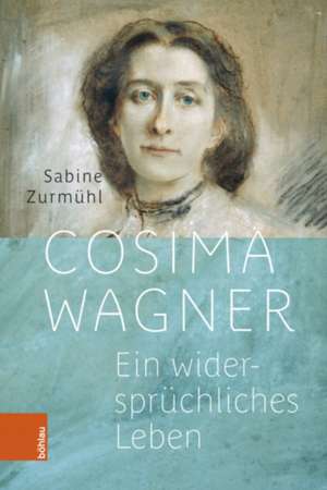 Cosima Wagner: Ein widerspruchliches Leben de Sabine Zurmuhl