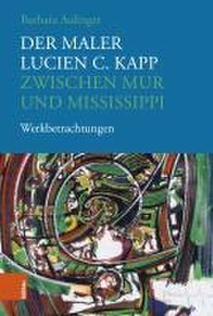 Der Maler Lucien C. Kapp zwischen Mur und Mississippi: Werkbetrachtungen de Barbara Aulinger