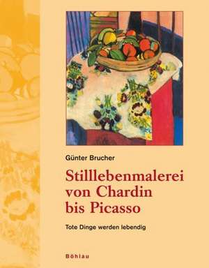 Stilllebenmalerei von Chardin bis Picasso de Günter Brucher