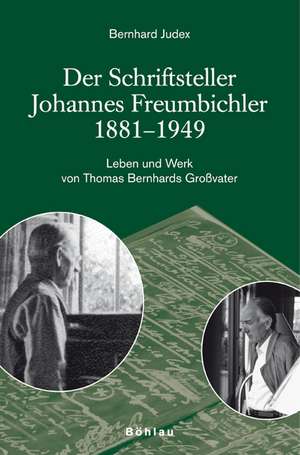 Der Schriftsteller Johannes Freumbichler 1881-1949 de Bernhard Judex