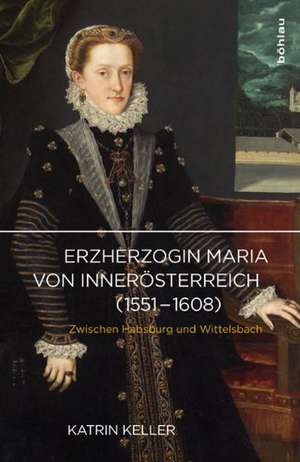 Erzherzogin Maria von Innerösterreich (1551-1608) de Katrin Keller