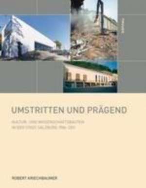 Umstritten und prägend: Kultur- und Wissenschaftsbauten in der Stadt Salzburg 1986-2011 de Robert Kriechbaumer