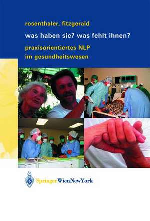 Was haben Sie? Was fehlt Ihnen?: Praxisorientiertes NLP im Gesundheitswesen de Beatrix Rosenthaler