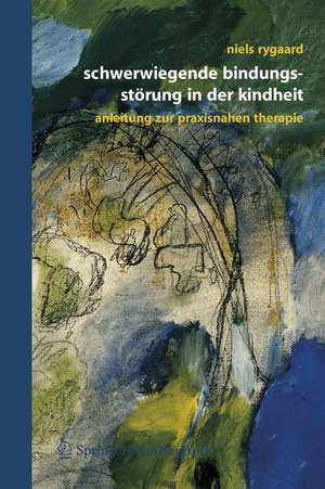 Schwerwiegende Bindungsstörung in der Kindheit: Eine Anleitung zur praxisnahen Therapie de Niels P. Rygaard