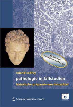 Pathologie in Fallstudien: Historische Präparate neu betrachtet de Roland Sedivy