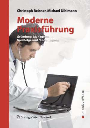 Moderne Praxisführung: Gründung, Management, Nachfolge und Niederlegung de Christoph Reisner