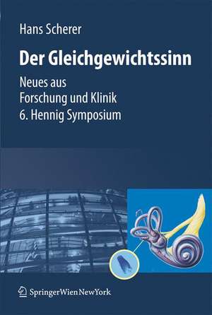 Gleichgewichtssinn: Neues aus Forschung und Klinik 6. Hennig Symposium de Hans Scherer