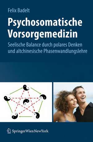 Psychosomatische Vorsorgemedizin: Seelische Balance durch polares Denken und altchinesische Phasenwandlungslehre de Felix Badelt