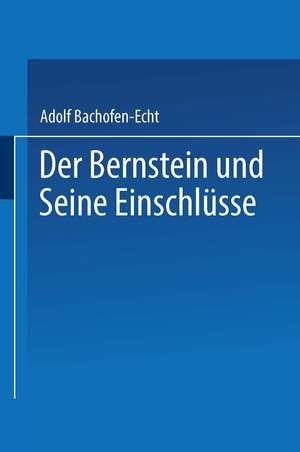 Der Bernstein und Seine Einschlüsse de Adolf Bachofen-Echt