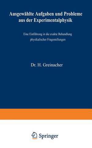 Ausgewählte Aufgaben und Probleme aus der Experimentalphysik: Eine Einführung in die exakte Behandlung physikalischer Fragestellungen de Heinrich Greinacher