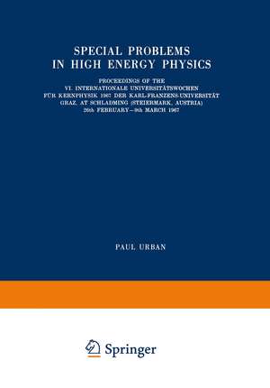 Special Problems in High Energy Physics: Proceedings of the VI. Internationale Universitätswochen für Kernphysik 1967 der Karl-Franzens-Universität Graz, at Schladming (Steiermark, Austria), 26th February–9th March 1967 de Paul Urban