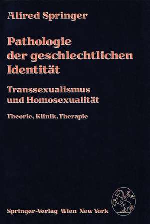 Pathologie der geschlechtlichen Identität: Transsexualismus und Homosexualität, Theorie, Klinik, Therapie de A. Springer