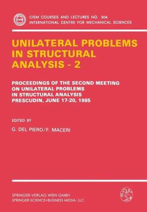 Unilateral Problems in Structural Analysis — 2: Proceedings of the Second Meeting on Unilateral Problems in Structural Analysis, Prescudin, June 17–20, 1985 de G. Del Piero