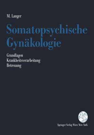 Somatopsychische Gynäkologie: Grundlagen. Krankheitsverarbeitung. Betreuung de Martin Langer