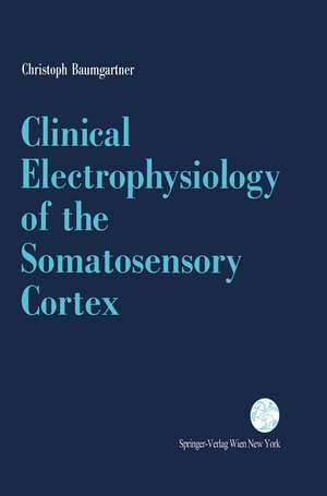 Clinical Electrophysiology of the Somatosensory Cortex: A Combined Study Using Electrocorticography, Scalp-EEG, and Magnetoencephalography de Christoph Baumgartner