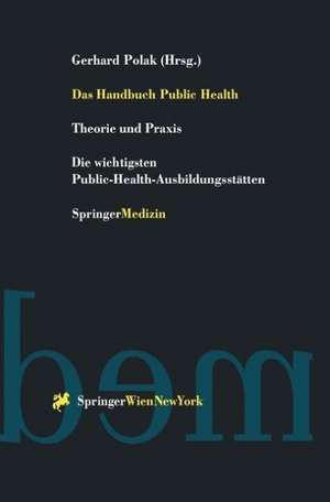 Das Handbuch Public Health: Theorie und Praxis Die wichtigsten Public-Health-Ausbildungsstätten de Gerhard Polak