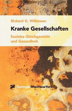 Kranke Gesellschaften: Soziales Gleichgewicht und Gesundheit de Richard G. Wilkinson