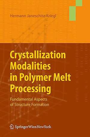 Crystallization Modalities in Polymer Melt Processing: Fundamental Aspects of Structure Formation de Hermann Janeschitz-Kriegl