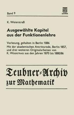 Ausgewählte Kapitel aus der Funktionenlehre: Vorlesung, gehalten in Berlin 1886 Mit der akademischen Antrittsrede, Berlin 1857, und drei weiteren Originalarbeiten von K. Weierstrass aus den Jahren 1870 bis 1880/86 de Karl Weierstrass