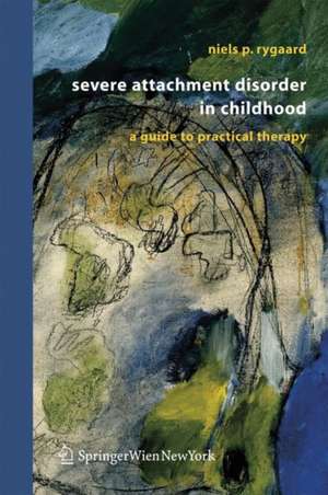 Severe Attachment Disorder in Childhood: A Guide to Practical Therapy de Niels P. Rygaard