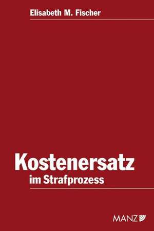 Der Kostenersatz im Strafprozess de Elisabeth M. Fischer