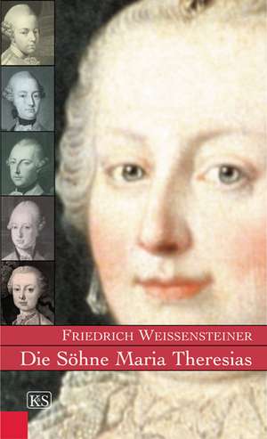 Die Söhne Maria Theresias de Friedrich Weissensteiner