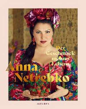 Der Geschmack meines Lebens de Anna Netrebko