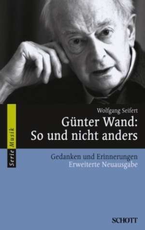 Günter Wand: So und nicht anders de Wolfgang Seifert