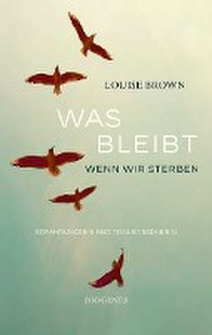 Was bleibt, wenn wir sterben de Louise Brown