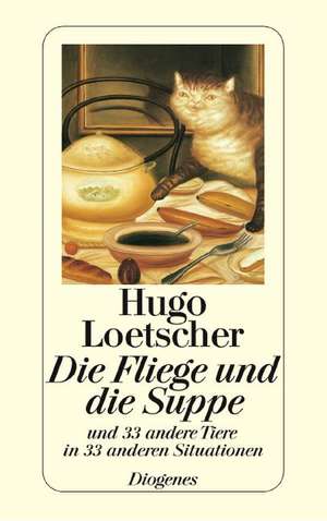 Die Fliege und die Suppe und 33 andere Tiere in 33 anderen Situationen de Hugo Loetscher