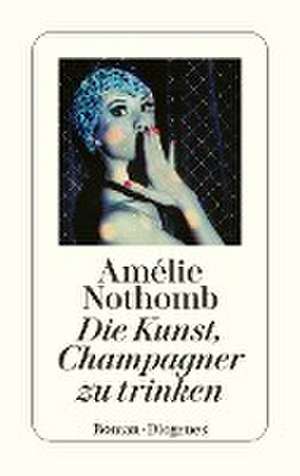 Die Kunst, Champagner zu trinken de Amélie Nothomb