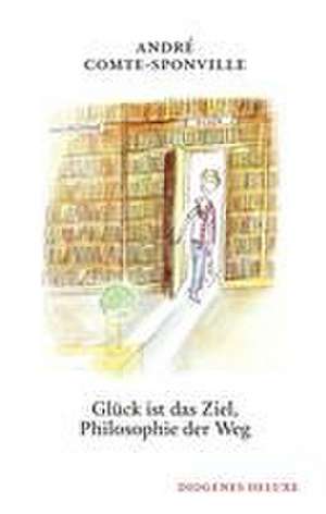 Glück ist das Ziel, Philosophie der Weg de André Comte-Sponville