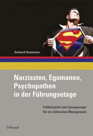 Narzissten, Egomanen, Psychopathen in der Führungsetage de Gerhard Dammann