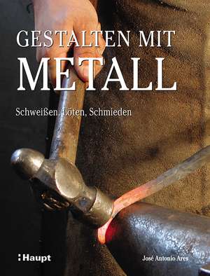 Gestalten mit Metall de José Antonio Ares