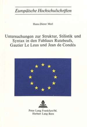 Untersuchungen Zur Struktur, Stilistik Und Syntax in Den Fabliaux Rutebeufs, Gautier Le Leus Und Jean de Condaes