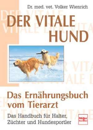 Der vitale Hund - Das Ernährungsbuch vom Tierarzt de Volker Wienrich