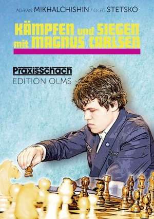 Kämpfen und Siegen mit Magnus Carlsen de Adrian Mikhalchishin