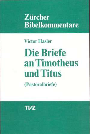 Die Briefe an Timotheus Und Titus: Pastoralbriefe de Victor Hasler