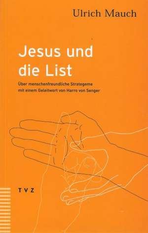 Jesus Und Die List: Uber Menschenfreundliche Strategeme de Ulrich Mauch