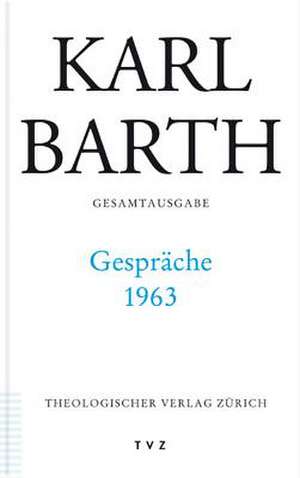 Karl Barth Gesamtausgabe: Gesprache 1963 de Karl Barth